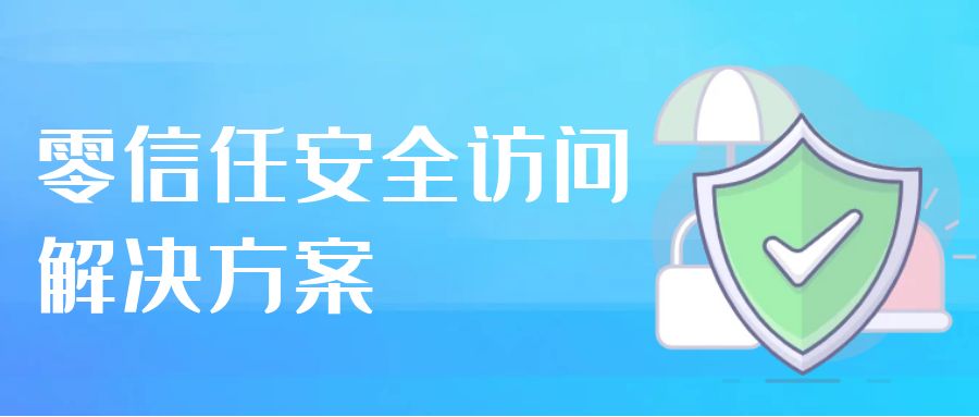 零信任安全訪問(wèn)解決方案